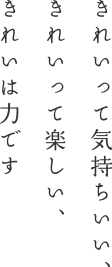 きれいって気持ちいい、きれいって楽しい、きれいちゃ力です